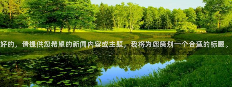 蜘蛛直播下载安卓版：好的，请提供您希望的新闻内容或主题，我将为您策划一个合适的标题。